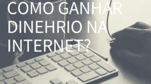 Como Ganhar Dinheiro na Internet?