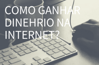 Como Ganhar Dinheiro na Internet?